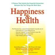 Happiness and Health : 9 Choices That Unlock the Powerful Connection Between the Two Things We Want Most