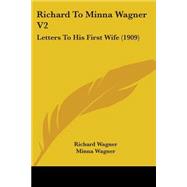 Richard to Minna Wagner V2 : Letters to His First Wife (1909)
