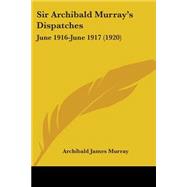 Sir Archibald Murraygçös Dispatches : June 1916-June 1917 (1920)