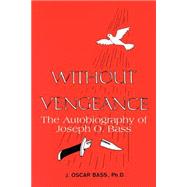 Without Vengeance:  the Autobiography of Joseph O. Bass