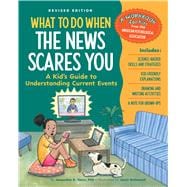 What to Do When the News Scares You Revised Edition A Kid's Guide to Understanding Current Events