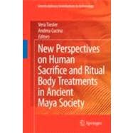 New Perspectives on Human Sacrifice and Ritual Body Treatments in Ancient Maya Society