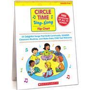Circle Time Sing-Along Flip Chart 25 Delightful Songs That Build Community, Establish Classroom Routines, and Make Every Child Feel Welcome
