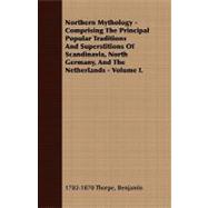 Northern Mythology - Comprising the Principal Popular Traditions and Superstitions of Scandinavia, North Germany, and the Netherlands -
