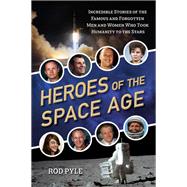 Heroes of the Space Age Incredible Stories of the Famous and Forgotten Men and Women Who Took Humanity  to the Stars,9781633885240