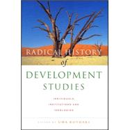 A Radical History of Development Studies Individuals, Institutions and Ideologies
