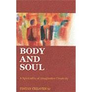Body and Soul : A Spirituality of Imaginative Creativity