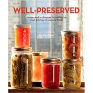 Well-Preserved : Recipes and Techniques for Putting up Small Batches of Seasonal Foods