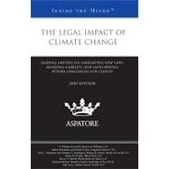 Legal Impact of Climate Change, 2010 Ed : Leading Lawyers on Navigating New Laws, Avoiding Liability, and Anticipating Future Challenges for Clients (Inside the Minds)