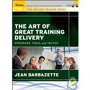 The Art of Great Training Delivery Strategies, Tools, and Tactics