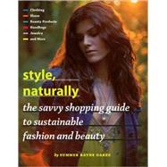 Style, Naturally The Savvy Shopping Guide to Sustainable Fashion and Beauty