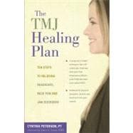 The TMJ Healing Plan Ten Steps to Relieving Persistent Jaw, Neck and Head Pain
