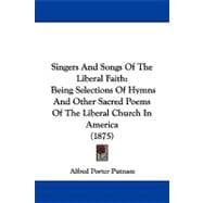 Singers and Songs of the Liberal Faith : Being Selections of Hymns and Other Sacred Poems of the Liberal Church in America (1875)
