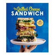 The Grilled Cheese Sandwich 60 Unbrielievably Delicious Recipes