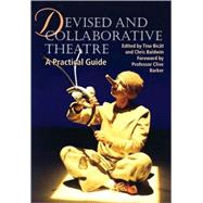 Devised and Collaborative Theatre A Practical Guide