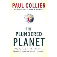 The Plundered Planet Why We Must--and How We Can--Manage Nature for Global Prosperity