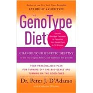 Genotype Diet : Change Your Genetic Destiny to Live the Longest, Fullest, and Healthiest Life Possible