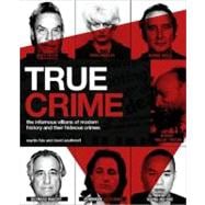 True Crime The Infamous Villains of Modern History and Their Hideous Crimes