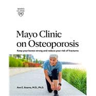 Mayo Clinic on Osteoporosis : How to Keep Your Bones Strong and Reduce the Risk of Fracture
