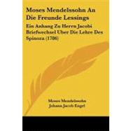 Moses Mendelssohn an Die Freunde Lessings : Ein Anhang Zu Herrn Jacobi Briefwechsel Uber Die Lehre des Spinoza (1786)