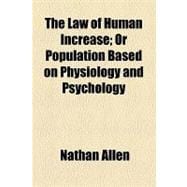 The Law of Human Increase: Or Population Based on Physiology and Psychology