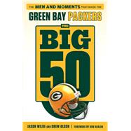 The Big 50: Green Bay Packers The Men and Moments that Made the Green Bay Packers