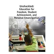 Unshackled: Education for Freedom, Student Achievement, and Personal Emancipation