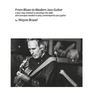 From Blues to Modern Jazz Guitar A Four Step Method to Develop the Skills and Concepts Needed to Play Contem
