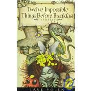 Twelve Impossible Things Before Breakfast: Stories