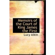 Memoirs of the Court of King James the First