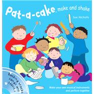 Pat-a-Cake, Make and Shake Make and Play Your Own Musical Instruments