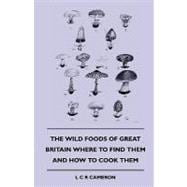 The Wild Foods of Great Britain Where to Find Them and How to Cook Them
