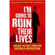 I'm Going to Ruin Their Lives Inside Putin's War on Russia's Opposition