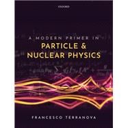 A Modern Primer in Particle and Nuclear Physics