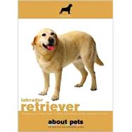 The Labrador Retriever: Buying, Nutrition, Care, Behavior, Health, Reproduction and Lots More