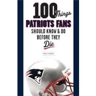100 Things Patriots Fans Should Know and Do Before They Die