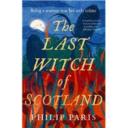 The Last Witch of Scotland A bewitching story based on true events