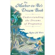 The Mother-to-Be's Dream Book Understanding the Dreams of Pregnancy