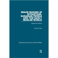 Image Making in Byzantium, Sasanian Persia and the Early Muslim World: Images and Cultures