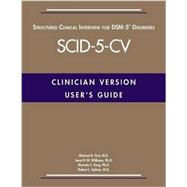User's Guide For The SCID-5-CV Structured Clinical Interview for DSM-5 Disorders: Clinician Version