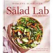 The Salad Lab: Whisk, Toss, Enjoy! Recipes for Making Fabulous Salads Every Day (A Cookbook)