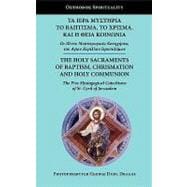 The Holy Sacraments of Baptism, Chrismation and Holy Communion: The Five Mystagogical Catechisms of St. Cyril of Jerusalem