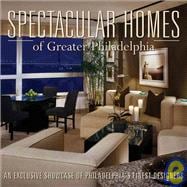 Spectacular Homes of Greater Philadelphia An Exclusive Showcase of Philadelphia's Finest Designers