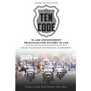 The Ten Code: 10 Law Enforcement Principles for Victory in Life Police Techniques for Personal Achievement