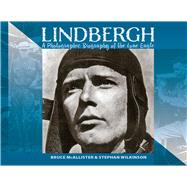 LINDBERGH: A Photographic Biography of the Lone Eagle A Photographic History of the Lone Eagle