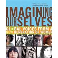 Imagining Ourselves : Global Voices from a New Generation of Women