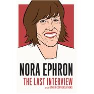 Nora Ephron: The Last Interview and Other Conversations