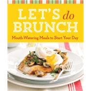 Let's Do Brunch Mouth-Watering Meals to Start Your Day