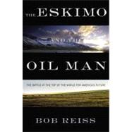 The Eskimo and The Oil Man The Battle at the Top of the World for America's Future