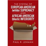 The System of European American (White) Supremacy and African American (Black) Inferiority